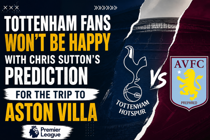Tottenham fans won’t be happy with Chris Sutton’s prediction for the trip to Aston Villa